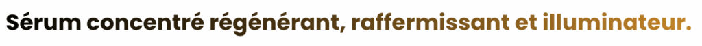 Sérum concentré régénérant, raffermissant et illuminateur.